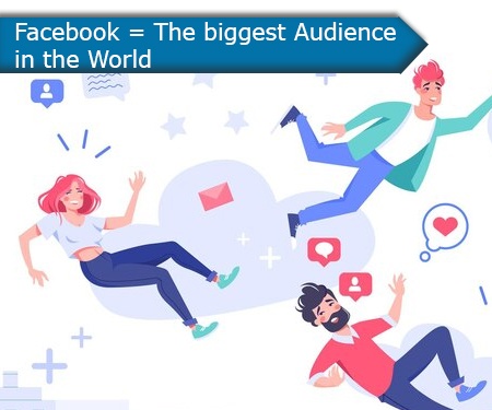 Facebook = The biggest Audience in the World