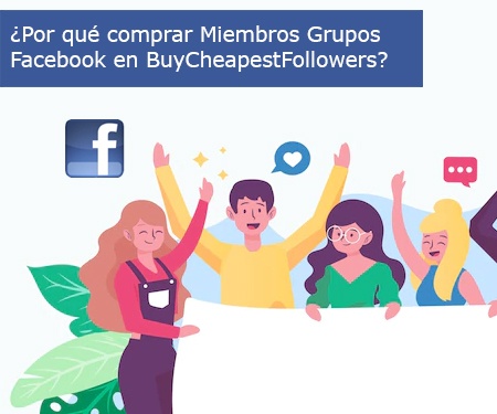 ¿Por qué comprar Miembros Grupos Facebook en BuyCheapestFollowers?