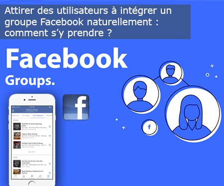 Attirer des utilisateurs à intégrer un groupe Facebook naturellement : comment s’y prendre ?