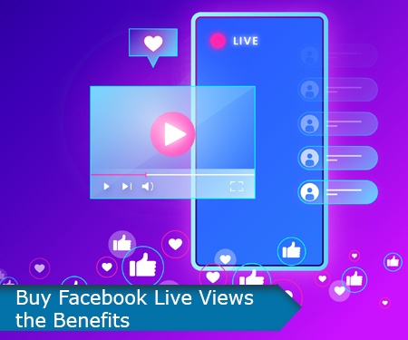 Buy Facebook Live Views - the Benefits