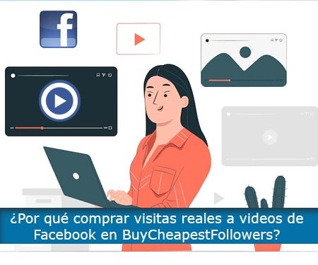¿Por qué comprar visitas reales a videos de Facebook en BuyCheapestFollowers?