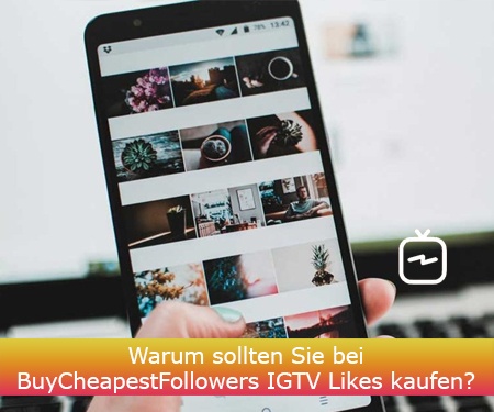 Warum sollten Sie bei BuyCheapestFollowers IGTV Likes kaufen?