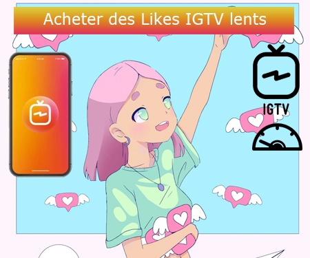Acheter des Likes IGTV lents