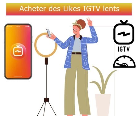 Acheter des Likes IGTV lents