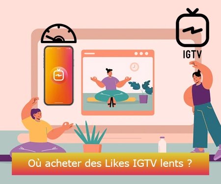 Où acheter des Likes IGTV lents ?