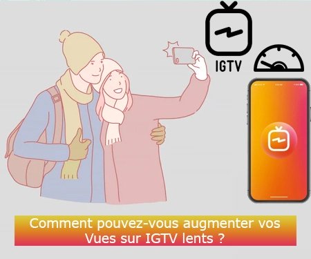 Comment pouvez-vous augmenter vos Vues sur IGTV lents ?