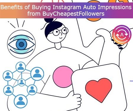 Benefits of Buying Instagram Auto Impressions from BuyCheapestFollowers