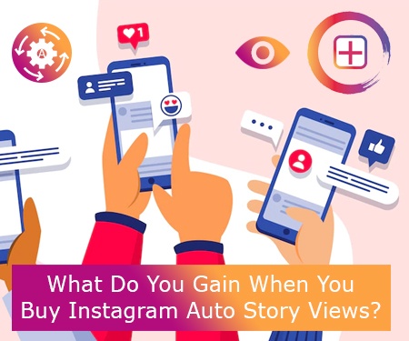 What Do You Gain When You Buy Instagram Auto Story Views?