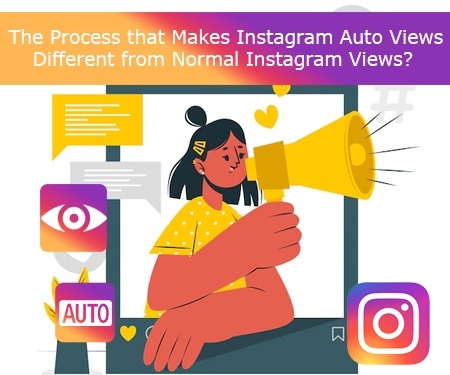 The Process that Makes Instagram Auto Views Different from Normal Instagram Views?