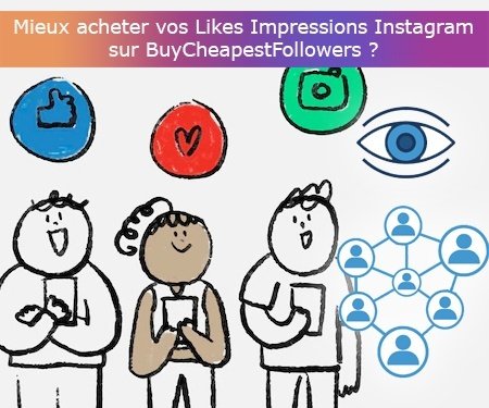 Mieux acheter vos Likes Impressions Instagram sur BuyCheapestFollowers ?