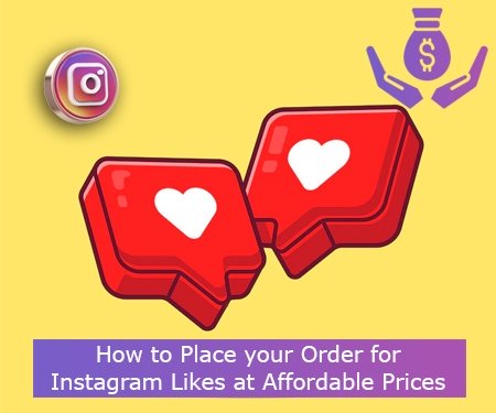 How to Place your Order for Instagram Likes at Affordable Prices