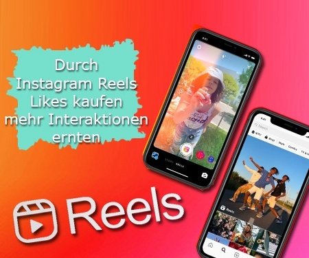 Durch Instagram Reels Likes kaufen mehr Interaktionen ernten