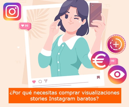 ¿Por qué necesitas comprar visualizaciones stories Instagram baratos?