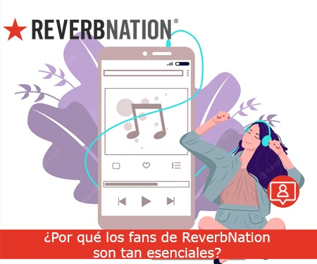 ¿Por qué los fans de ReverbNation son tan esenciales?