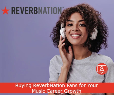 Buying ReverbNation Fans for Your Music Career Growth