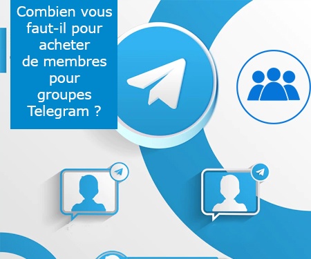 Combien vous faut-il pour acheter de membres pour groupes Telegram ?