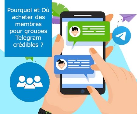 Pourquoi et Où acheter des membres pour groupes Telegram crédibles ?