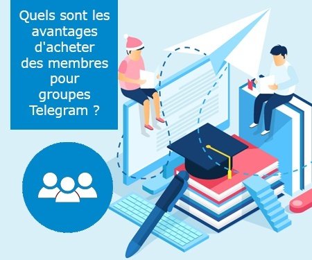 Quels sont les avantages d'acheter des membres pour groupes Telegram ?