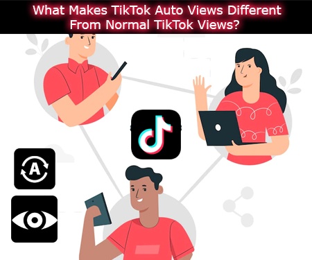 What Makes TikTok Auto Views Different From Normal TikTok Views?