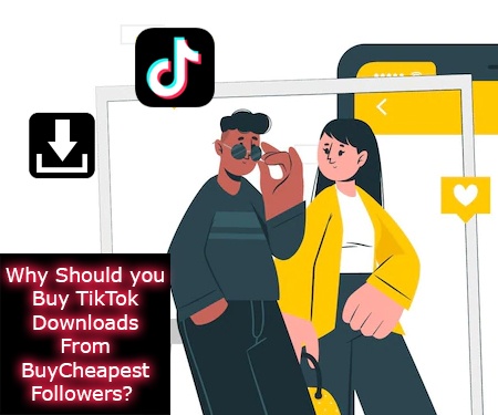 Why Should you Buy TikTok Downloads From BuyCheapestFollowers?