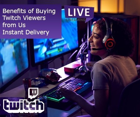 Benefits of Buying Twitch Viewers from Us Instant Delivery