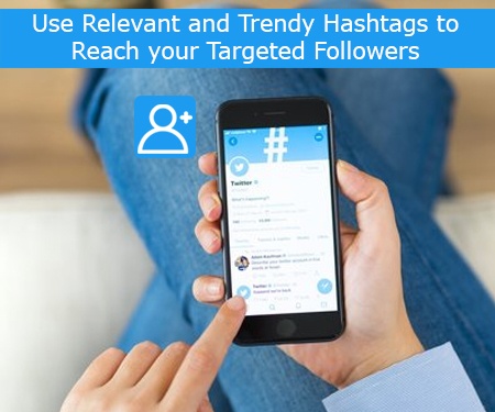 Use Relevant and Trendy Hashtags to Reach your Targeted Followers