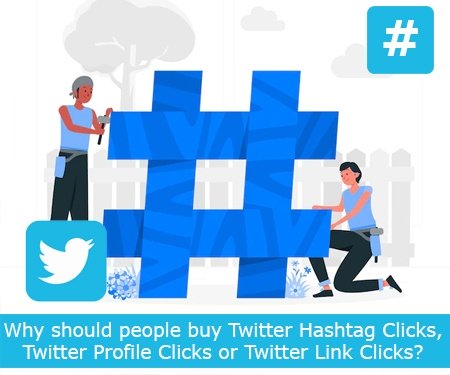 Why should people buy Twitter Hashtag Clicks, Twitter Profile Clicks or Twitter Link Clicks?