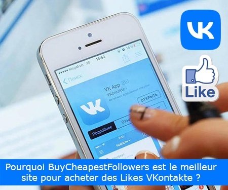 Pourquoi BuyCheapestFollowers est le meilleur site pour acheter des Likes VKontakte ?