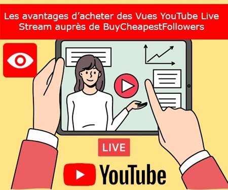 Les avantages d’acheter des Vues YouTube Live Stream auprès de BuyCheapestFollowers