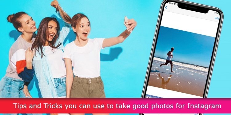 Tips and Tricks you can use to take good photos for Instagram