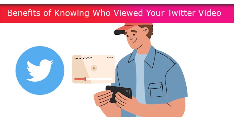 Benefits of Knowing Who Viewed Your Twitter Video