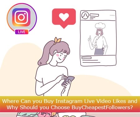 Where Can you Buy Instagram Live Video Likes and Why Should you Choose BuyCheapestFollowers?
