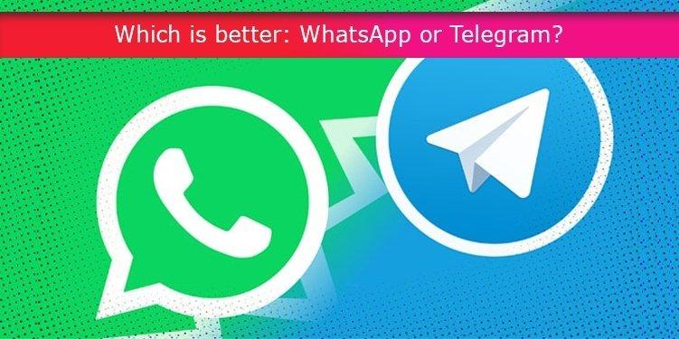 Which is better: WhatsApp or Telegram?