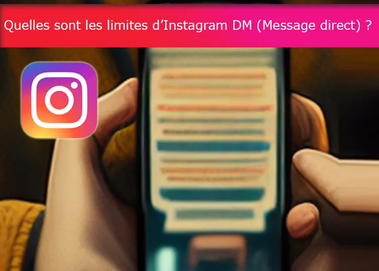 Quelles sont les limites d’Instagram DM (Message direct) ?