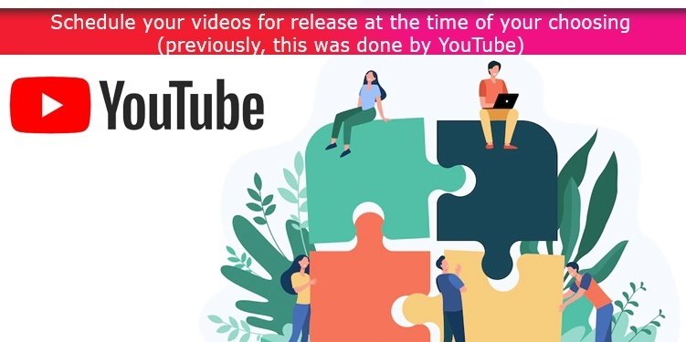 Schedule your videos for release at the time of your choosing (previously, this was done by YouTube)